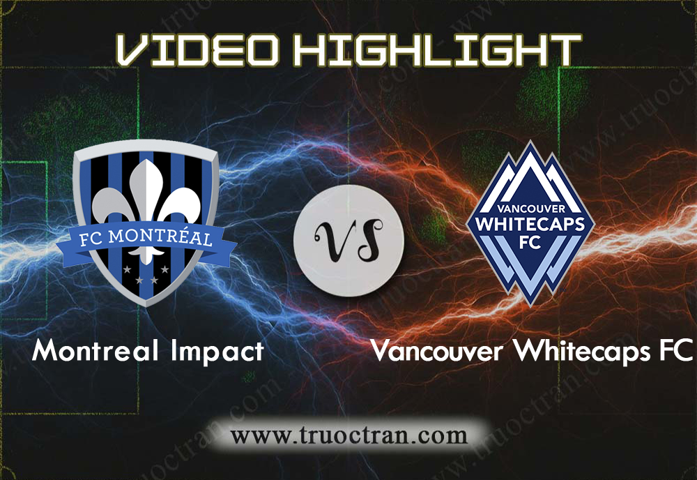 Video Highlight: Montreal Impact & Vancouver WC – VĐQG Mỹ – 29/8/2019