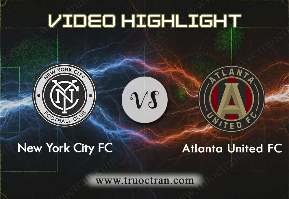 Video Highlight: New York City & Atlanta United – VĐQG Mỹ – 26/9/2019