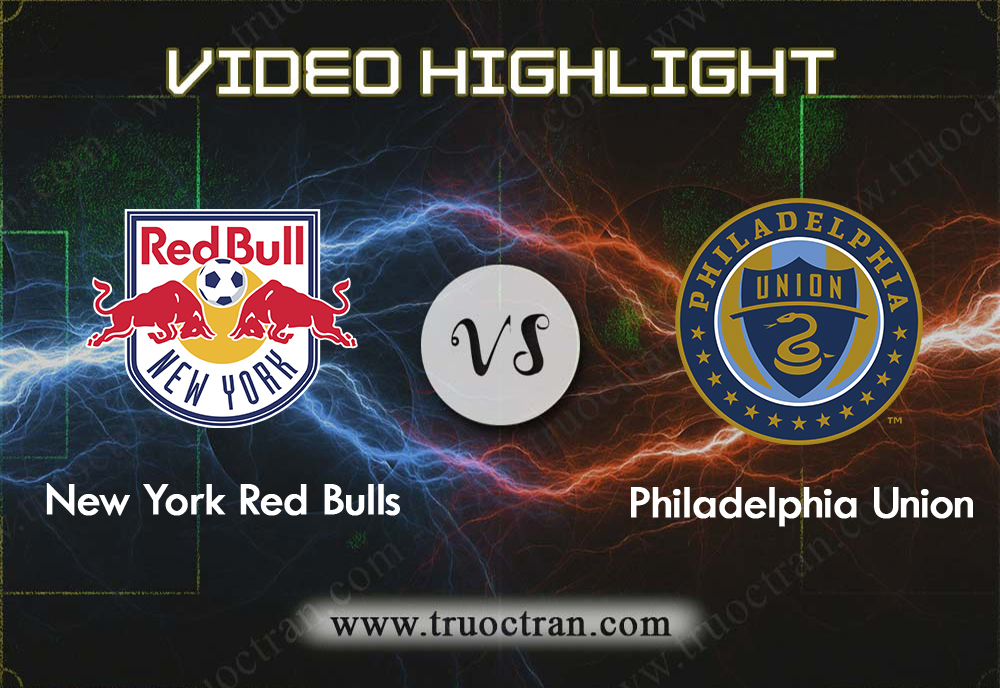 Video Highlight: New York RB & Philadelphia Union – VĐQG Mỹ – 23/9/2019