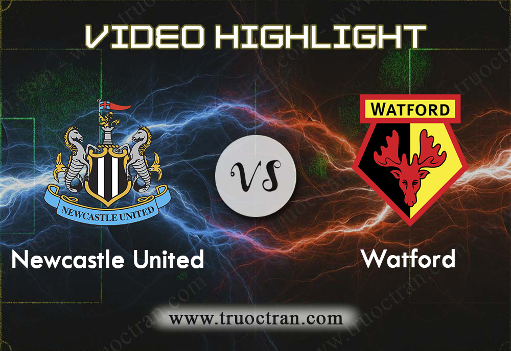 Video Highlight: Newcastle United & Watford – Ngoại Hạng Anh – 31/8/2019