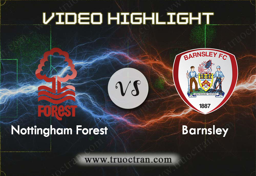 Video Highlight: Nottingham Forest & Barnsley – Hạng Nhất Anh – 21/9/2019