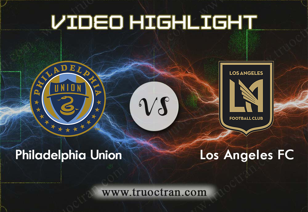 Video Highlight: Philadelphia Union & Los Angeles FC – VĐQG Mỹ – 15/9/2019