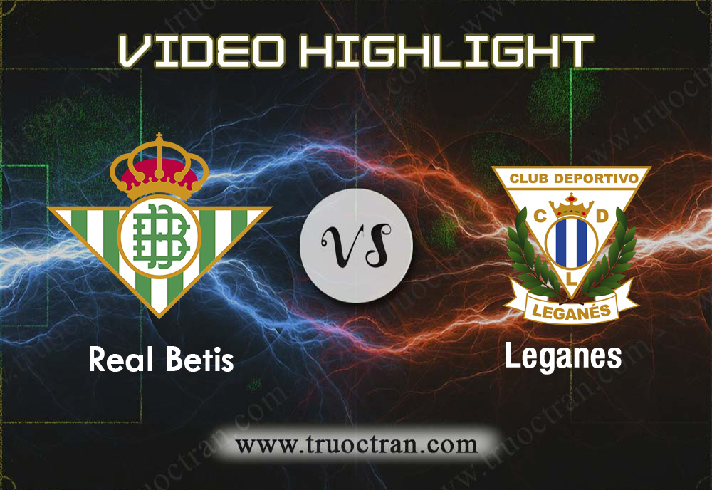 Video Highlight: Real Betis & Leganes – VĐQG Tây Ban Nha – 1/9/2019