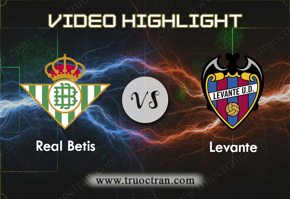 Video Highlight: Real Betis & Levante – VĐQG Tây Ban Nha – 25/9/2019