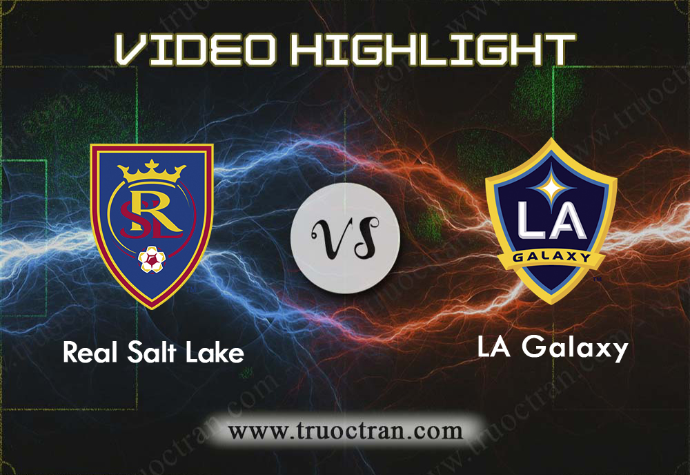 Video Highlight: Real Salt Lake & LA Galaxy – VĐQG Mỹ – 26/9/2019