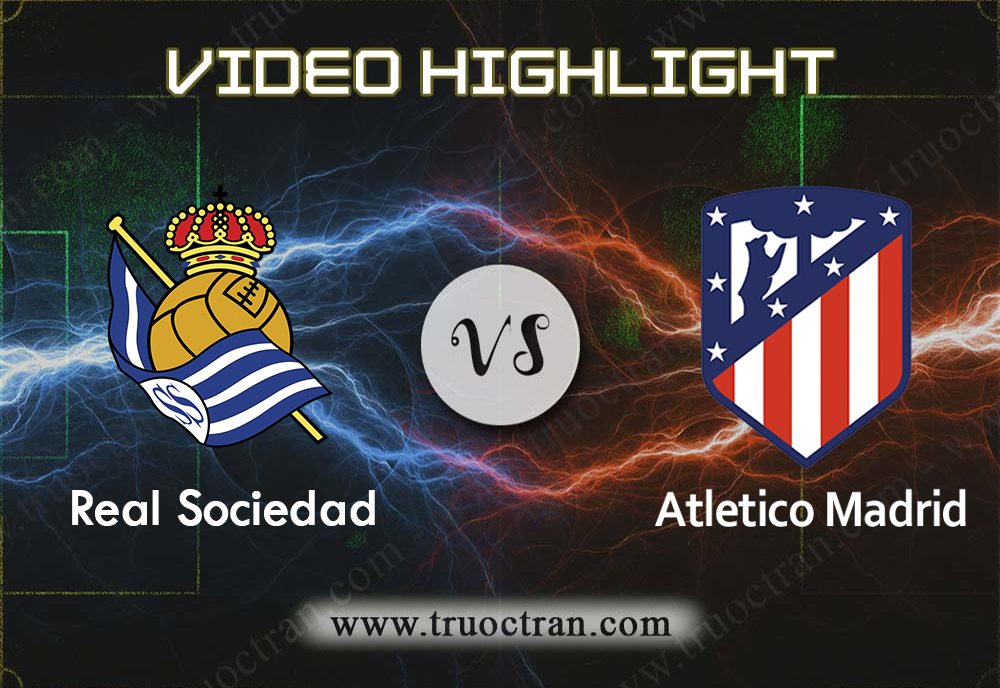Video Highlight: Real Sociedad & Atletico Madrid – VĐQG Tây Ban Nha – 14/9/2019