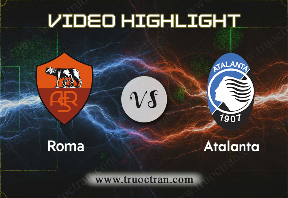 Video Highlight: Roma & Atalanta – VĐQG Italia – 26/9/2019