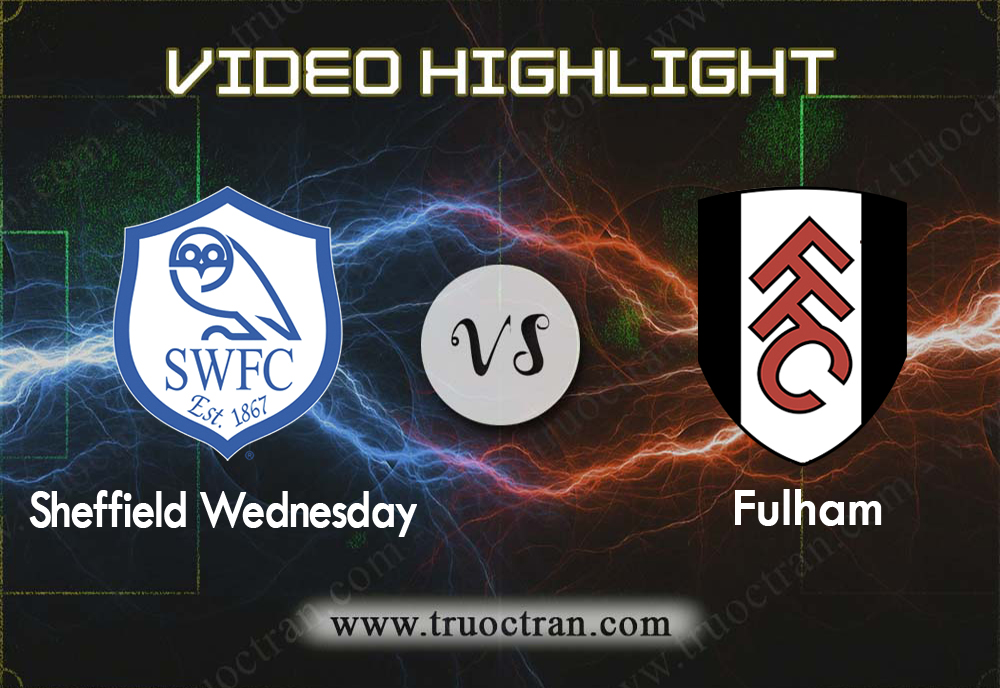Video Highlight: Sheffield Wed & Fulham – Hạng Nhất Anh – 21/9/2019
