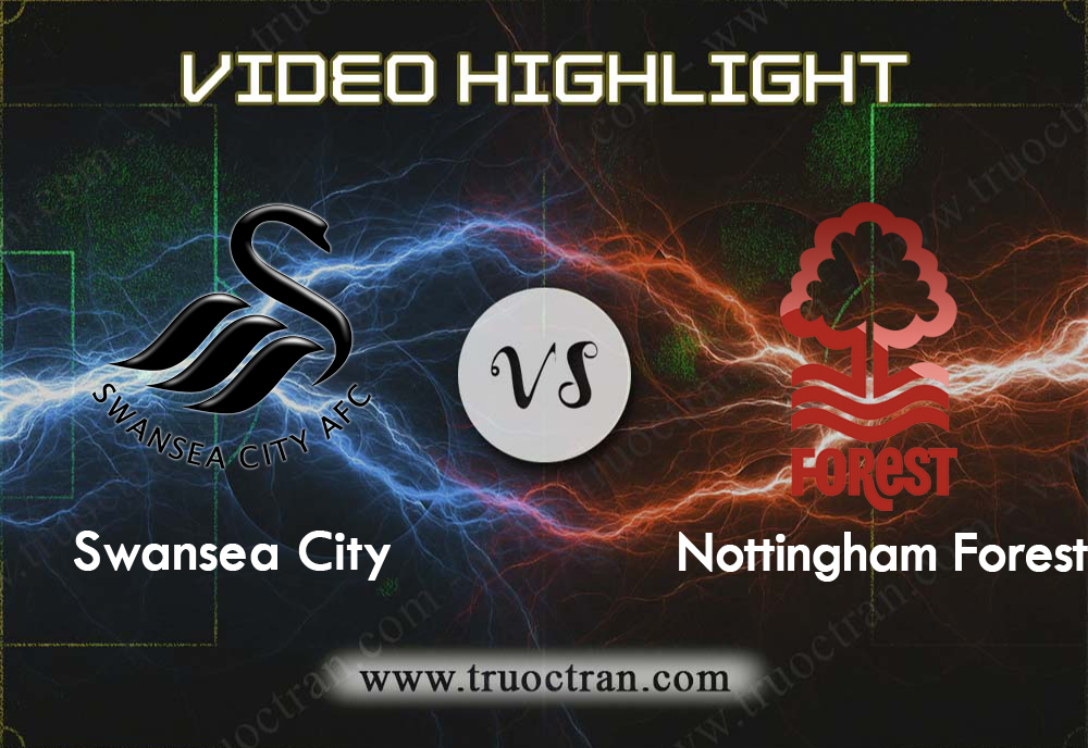 Video Highlight: Swansea City & Nottingham Forest – Hạng Nhất Anh – 14/9/2019