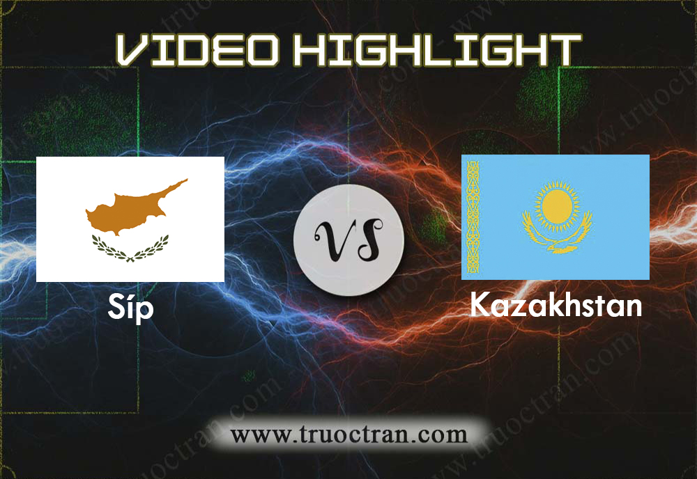 Video Highlight: Síp & Kazakhstan – Vòng loại Euro 2020 – 6/9/2019