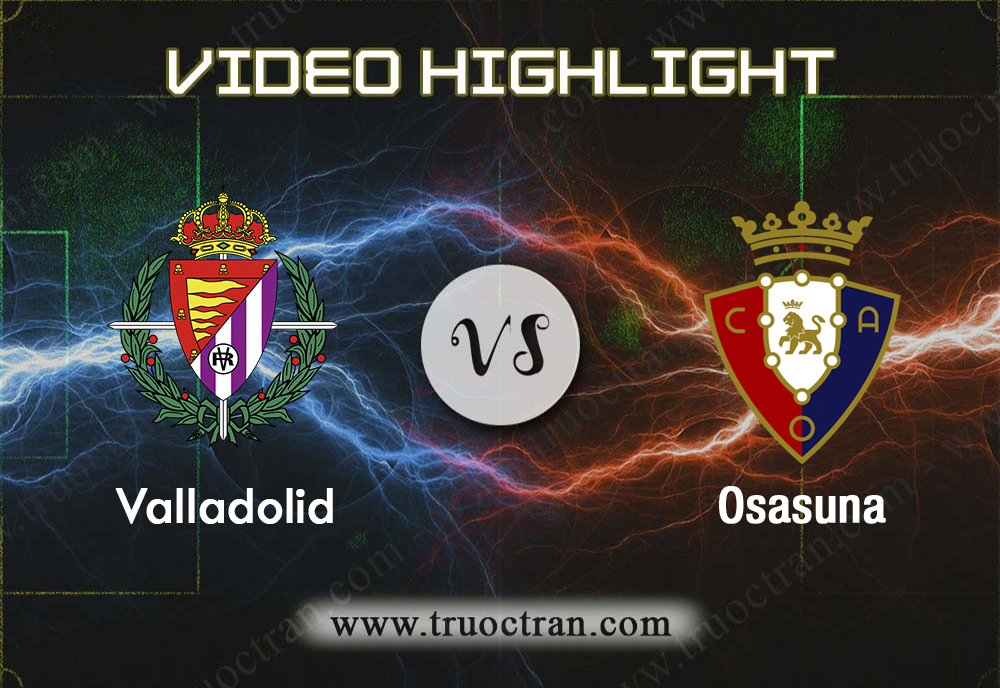 Video Highlight: Valladolid & Osasuna – VĐQG Tây Ban Nha – 15/9/2019