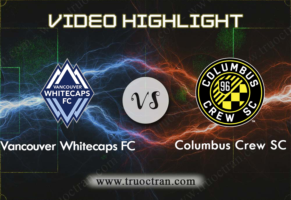Video Highlight: Vancouver WC & Columbus Crew – VĐQG Mỹ – 22/9/2019