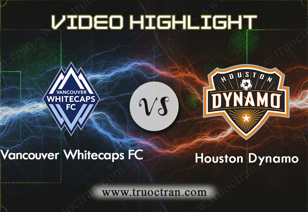 Video Highlight: Vancouver WC & Houston Dynamo – VĐQG Mỹ – 15/9/2019
