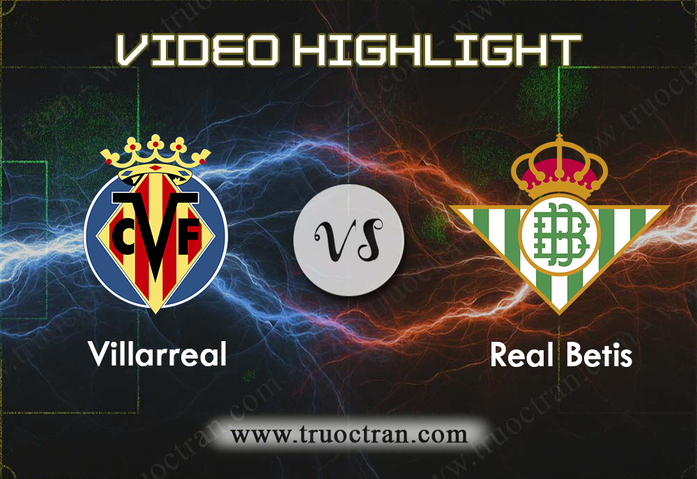 Video Highlight: Villarreal & Real Betis – VĐQG Tây Ban Nha – 28/9/2019