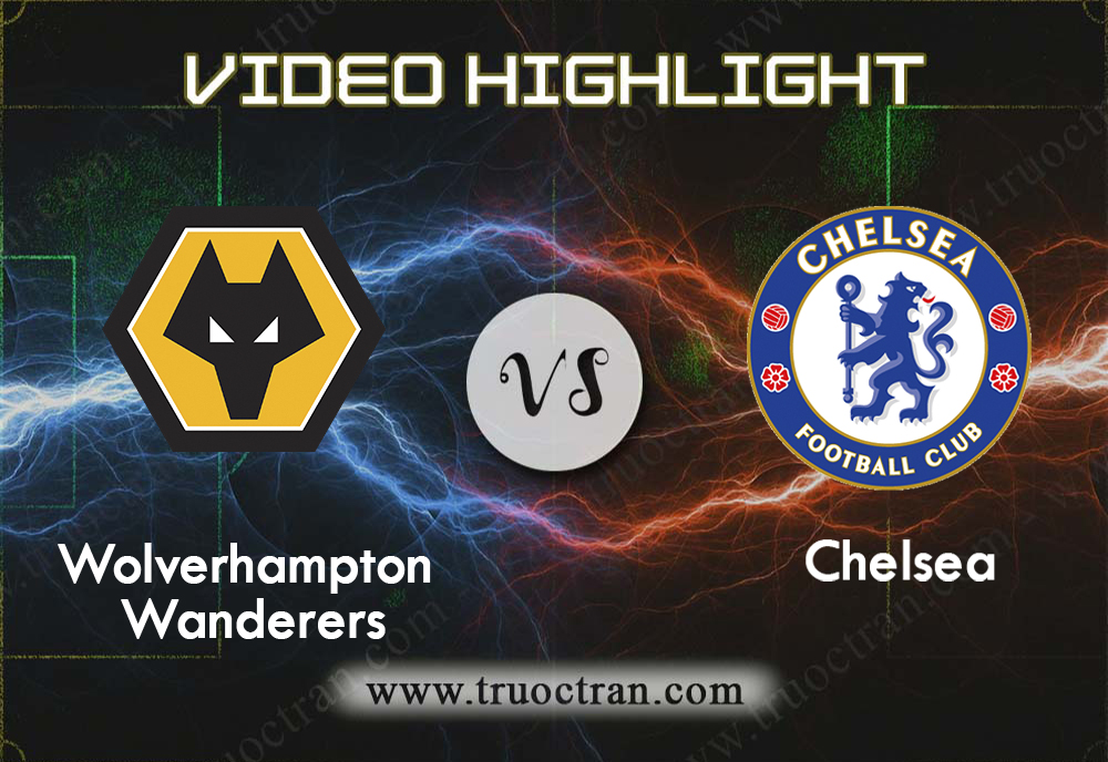 Video Highlight: Wolverhampton & Chelsea – Ngoại Hạng Anh – 14/9/2019
