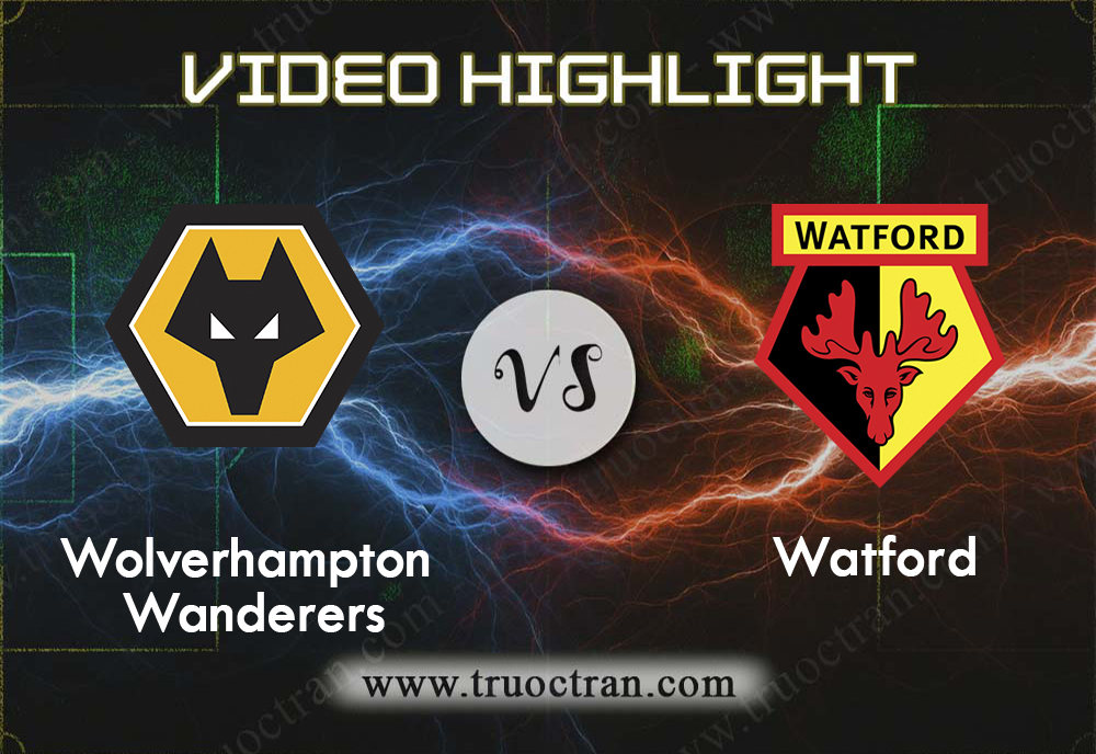 Video Highlight: Wolves & Watford – Ngoại Hạng Anh – 28/9/2019