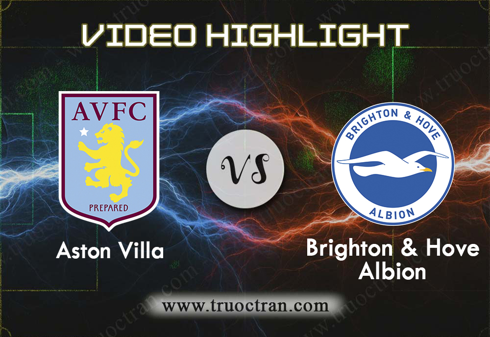 Video Highlight: Aston Villa & Brighton – Ngoại Hạng Anh – 19/10/2019