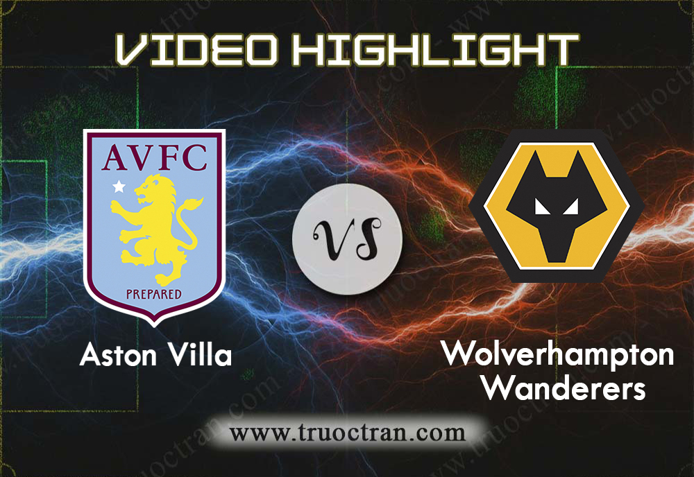 Video Highlight: Aston Villa & Wolves – Liên Đoàn Anh – 31/10/2019