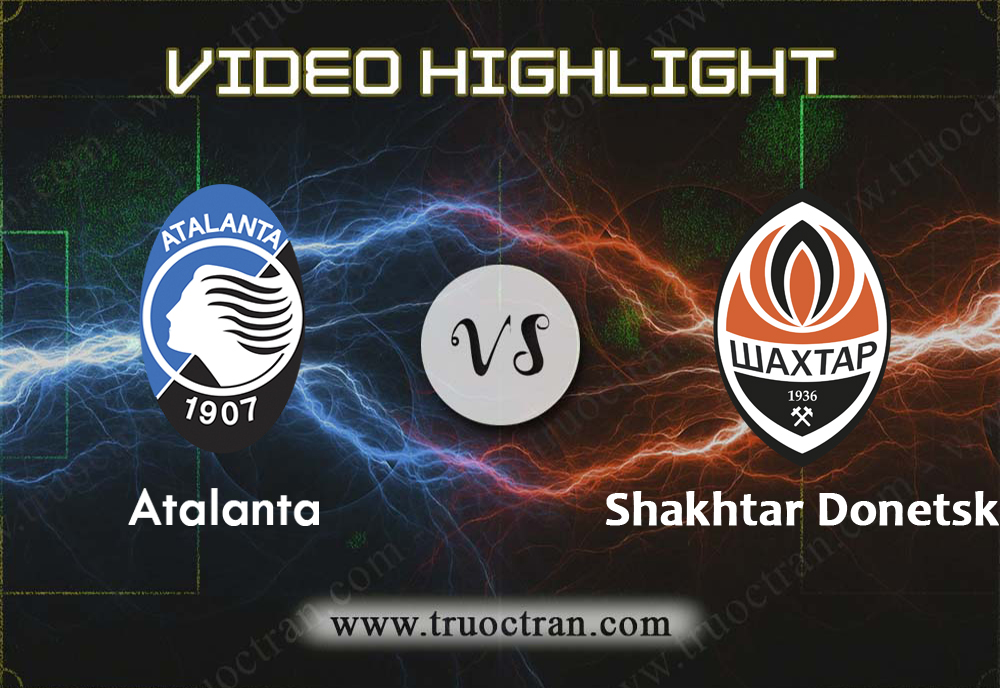 Video Highlight: Atalanta & Shakhtar Donetsk – Cúp C1 Châu Âu – 1/10/2019