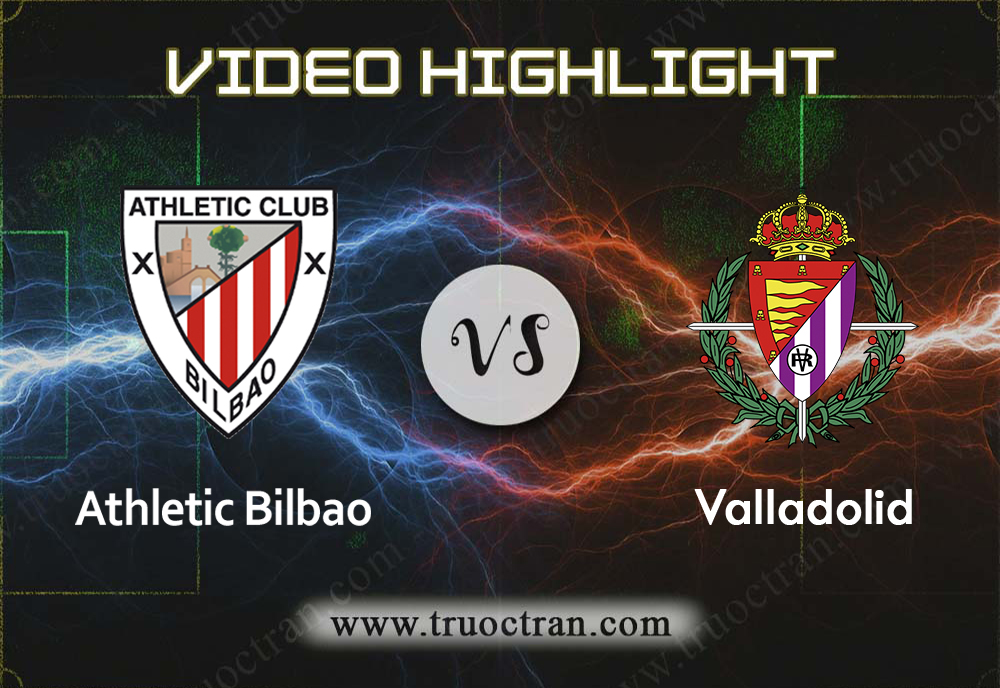 Video Highlight: Athletic Bilbao & Valladolid – VĐQG Tây Ban Nha – 20/10/2019