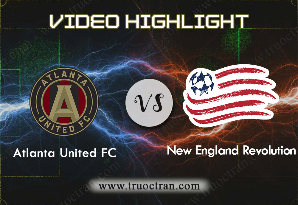 Video Highlight: Atlanta United & New England – VĐQG Mỹ – 20/10/2019