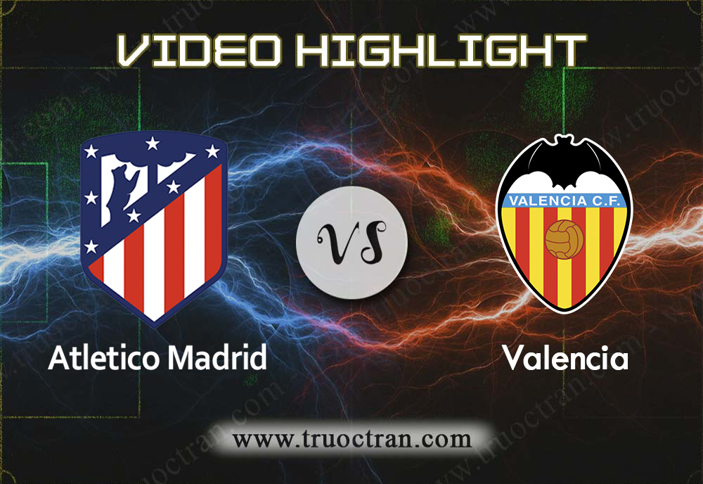Video Highlight: Atletico Madrid & Valencia – VĐQG Tây Ban Nha – 19/10/2019