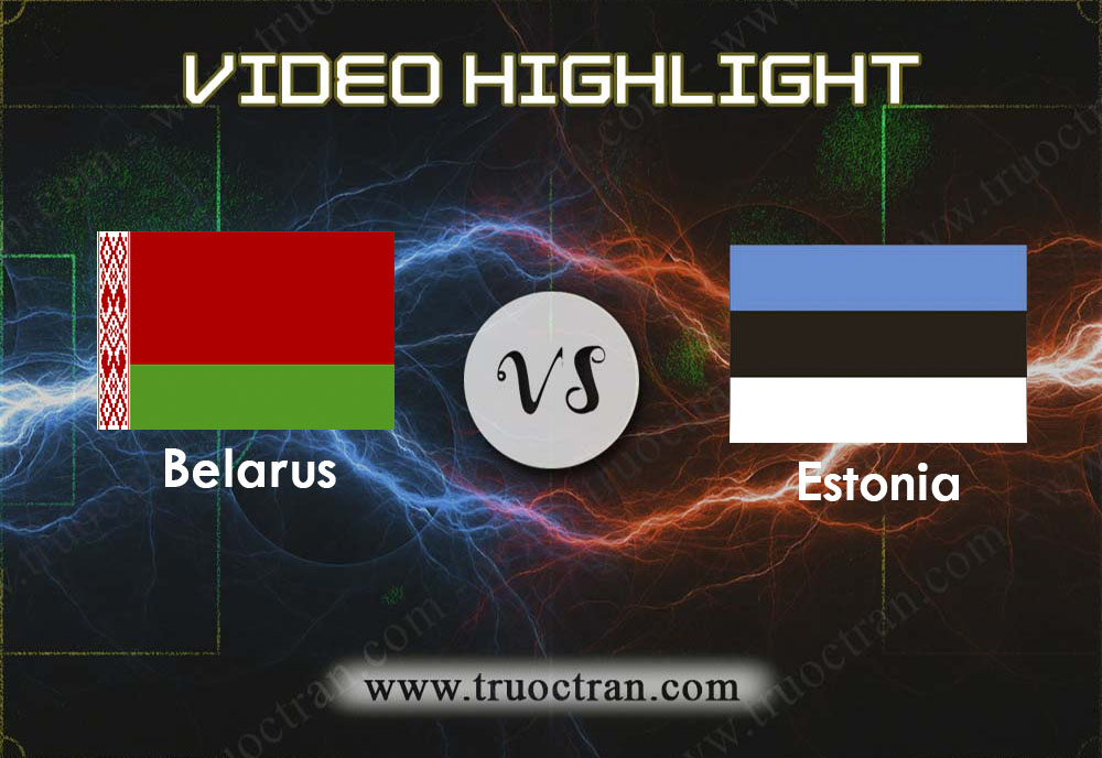 Video Highlight: Belarus & Estonia – Vòng loại Euro 2020 – 10/10/2019