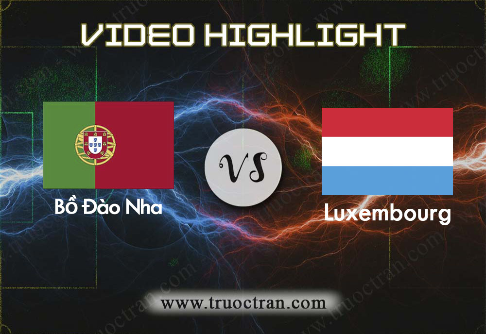 Video Highlight: Bồ Đào Nha & Luxembourg – Vòng loại Euro 2020 – 12/10/2019