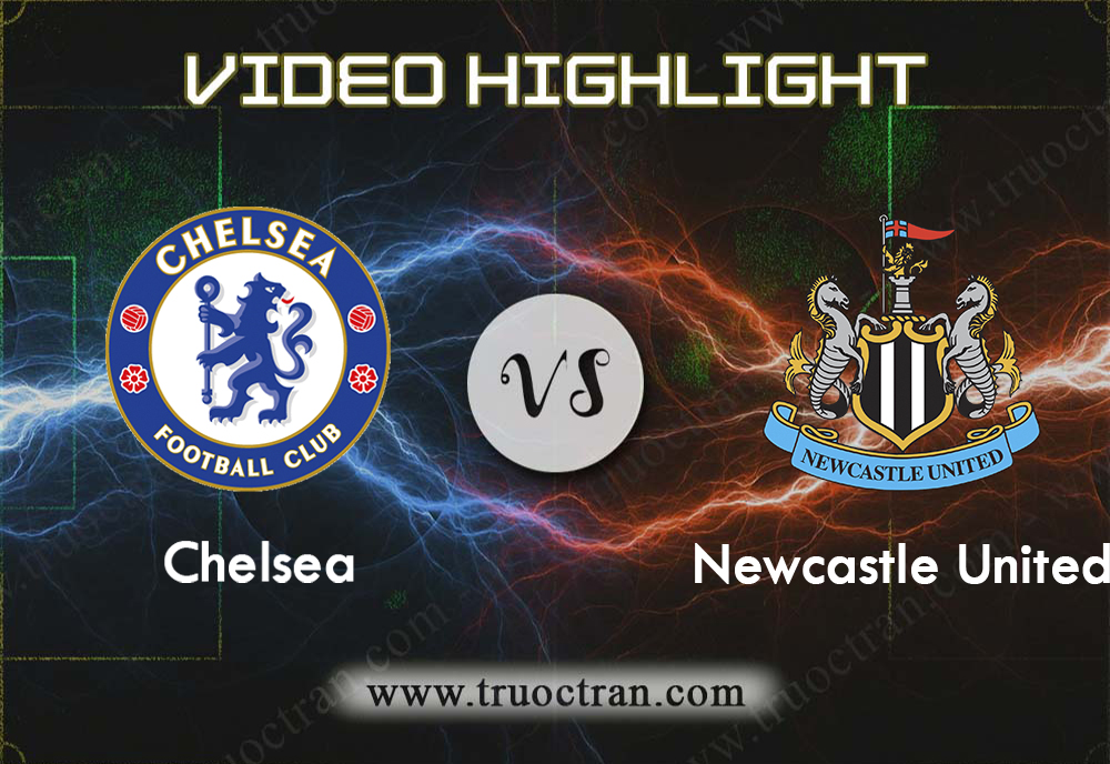 Video Highlight: Chelsea & Newcastle – Ngoại Hạng Anh – 19/10/2019