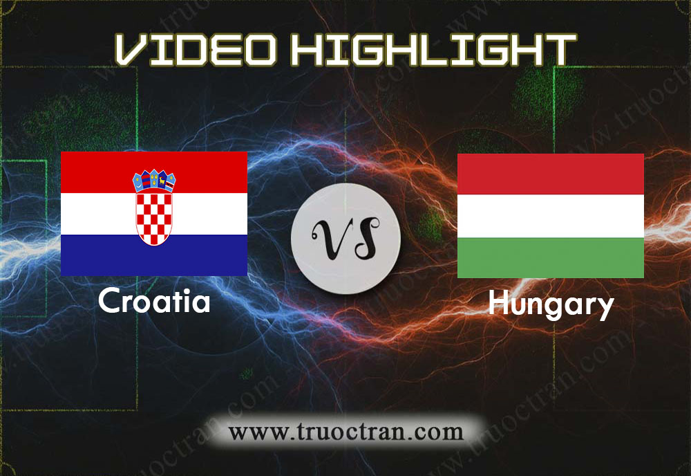 Video Highlight: Croatia & Hungary – Vòng loại Euro 2020 – 11/10/2019