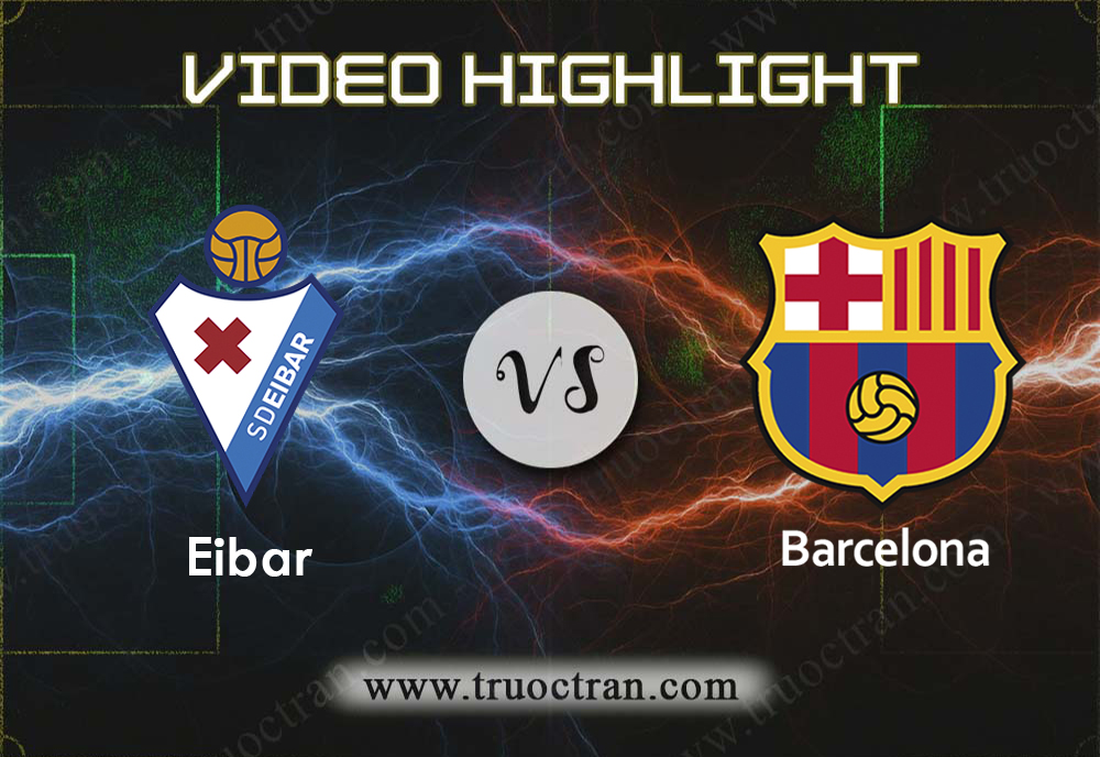 Video Highlight: Eibar & Barcelona – VĐQG Tây Ban Nha – 19/10/2019