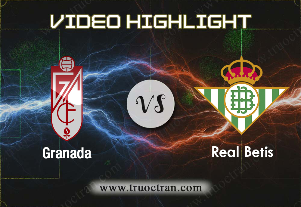 Video Highlight: Granada & Real Betis – VĐQG Tây Ban Nha – 27/10/2019