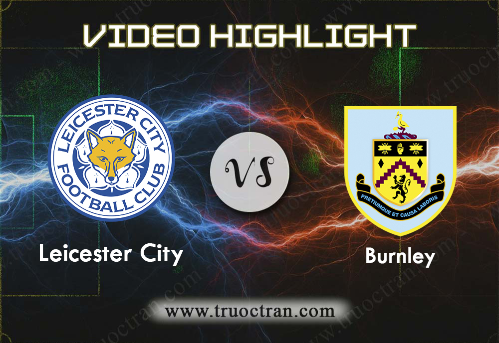 Video Highlight: Leicester City & Burnley – Ngoại Hạng Anh – 19/10/2019