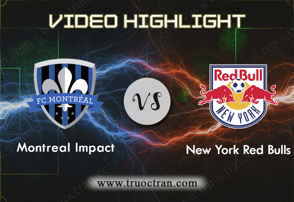 Video Highlight: Montreal Impact & New York RB – VĐQG Mỹ – 7/10/2019