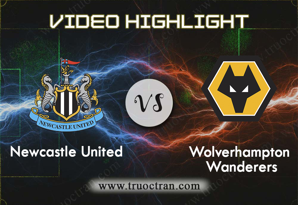 Video Highlight: Newcastle & Wolves – Ngoại Hạng Anh – 27/10/2019