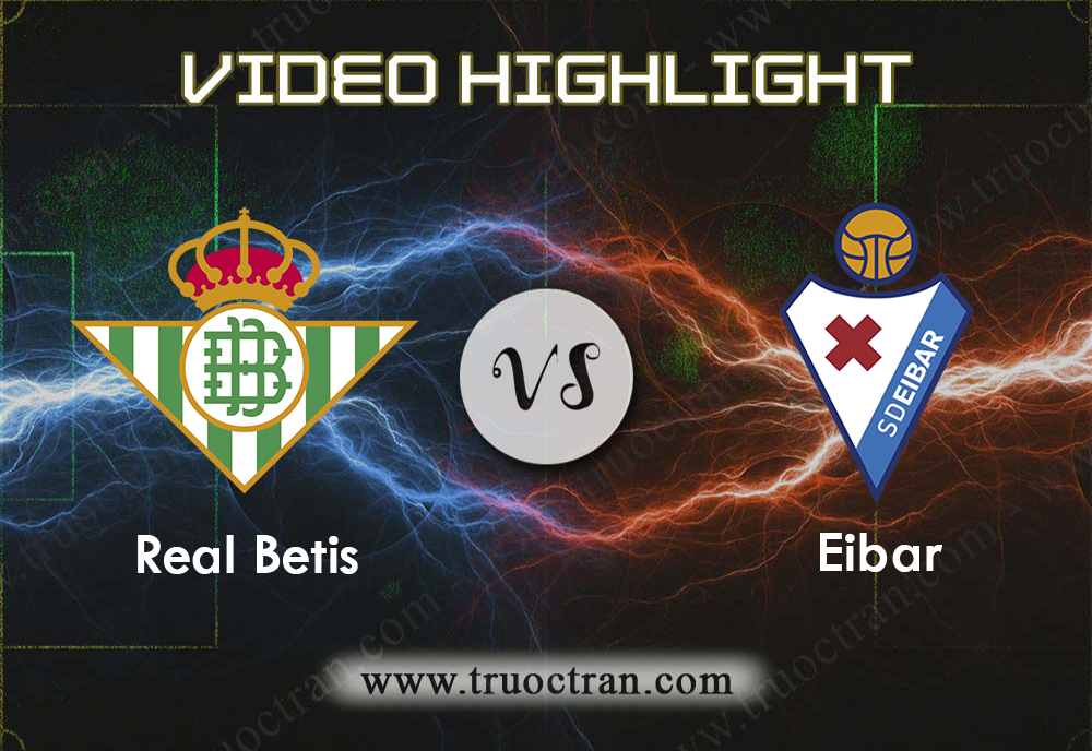 Video Highlight: Real Betis & Eibar – VĐQG Tây Ban Nha – 5/10/2019