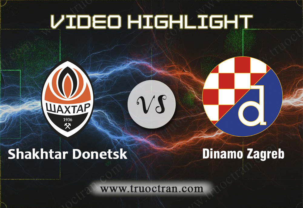 Video Highlight: Shakhtar Donetsk & Dinamo Zagreb – Cúp C1 Châu Âu – 22/10/2019