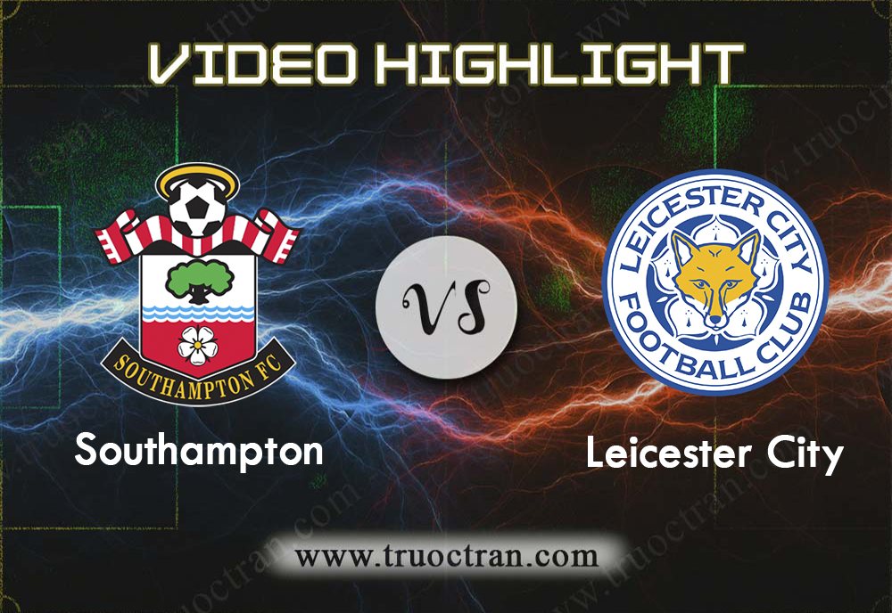 Video Highlight: Southampton & Leicester City – Ngoại Hạng Anh – 26/10/2019