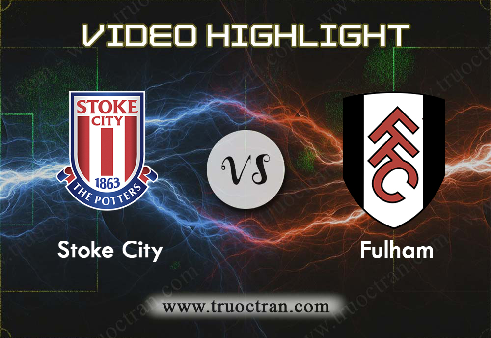 Video Highlight: Stoke City & Fulham – Hạng Nhất Anh – 19/10/2019