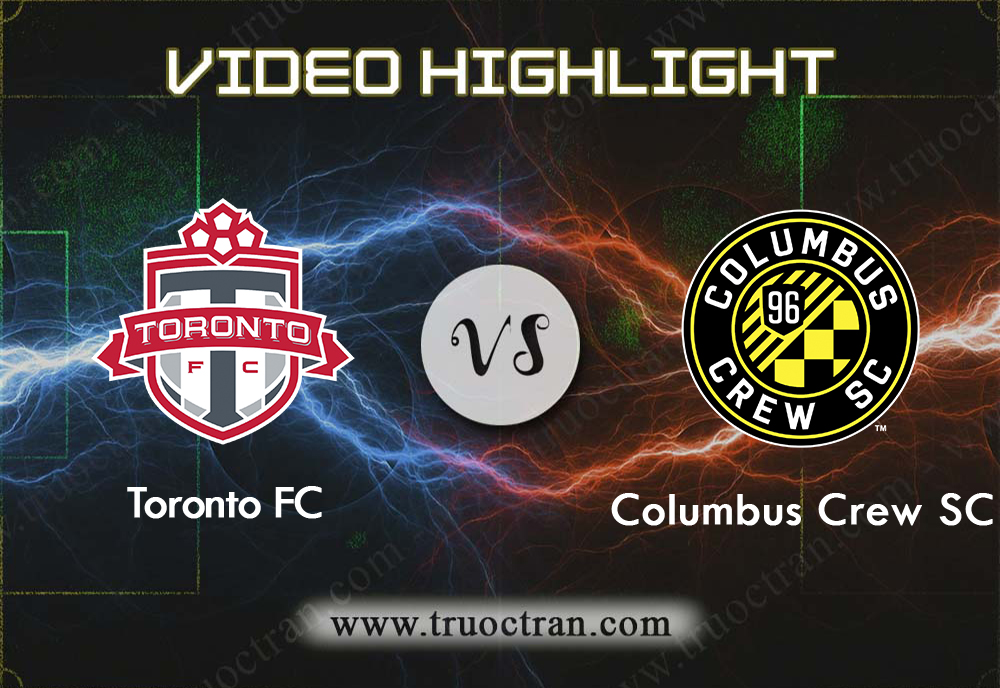 Video Highlight: Toronto & Columbus Crew – VĐQG Mỹ – 7/10/2019