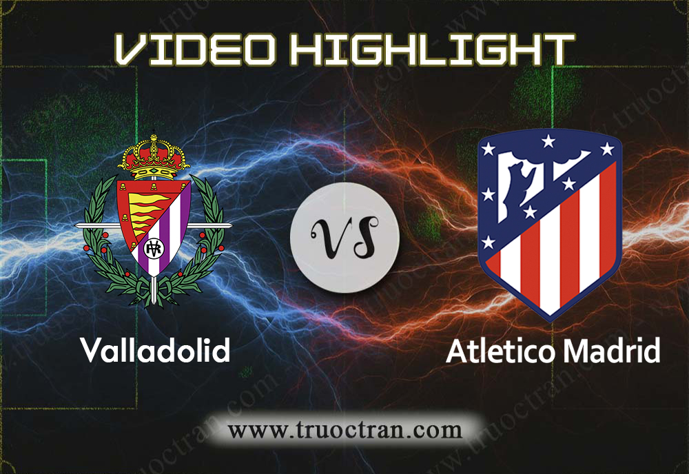 Video Highlight: Valladolid & Atletico Madrid – VĐQG Tây Ban Nha – 6/10/2019
