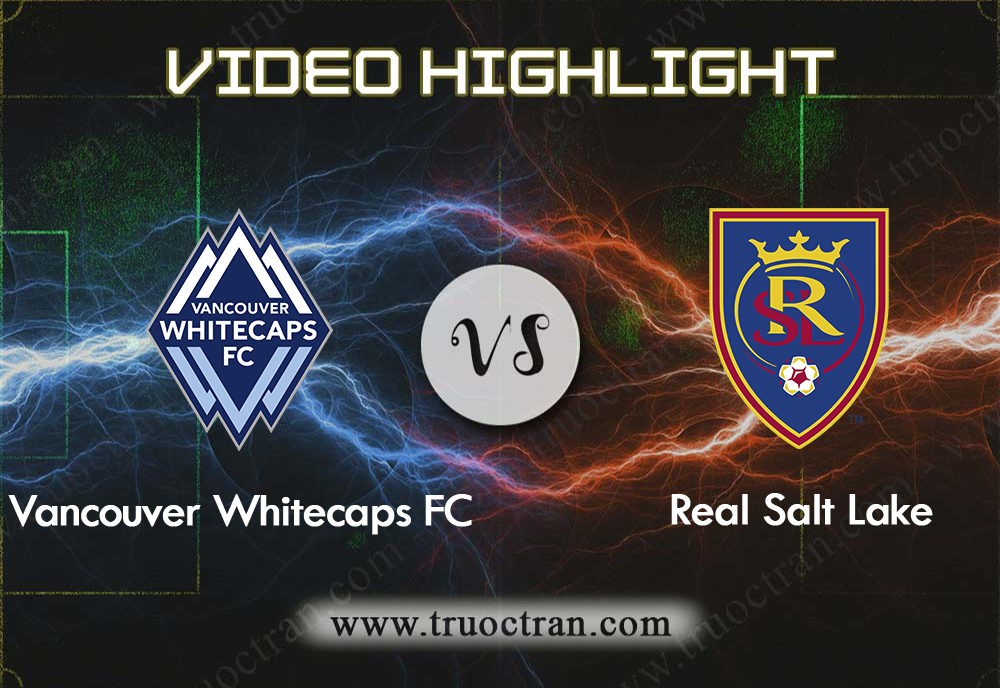 Video Highlight: Vancouver WC & Real Salt Lake – VĐQG Mỹ – 7/10/2019