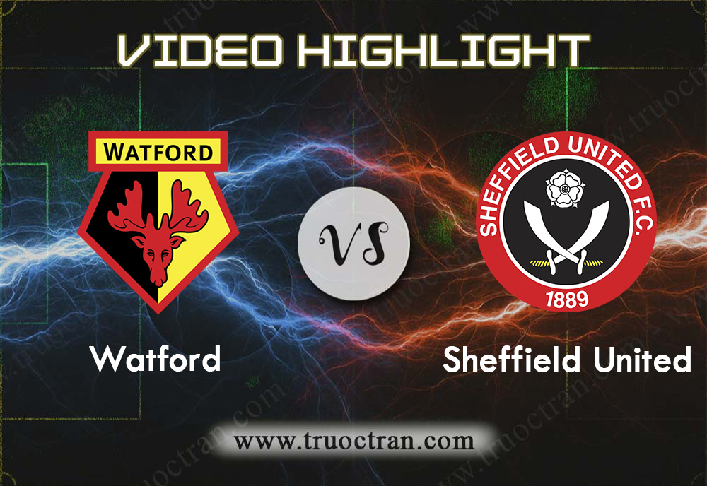 Video Highlight: Watford & Sheffield Utd – Ngoại Hạng Anh – 5/10/2019