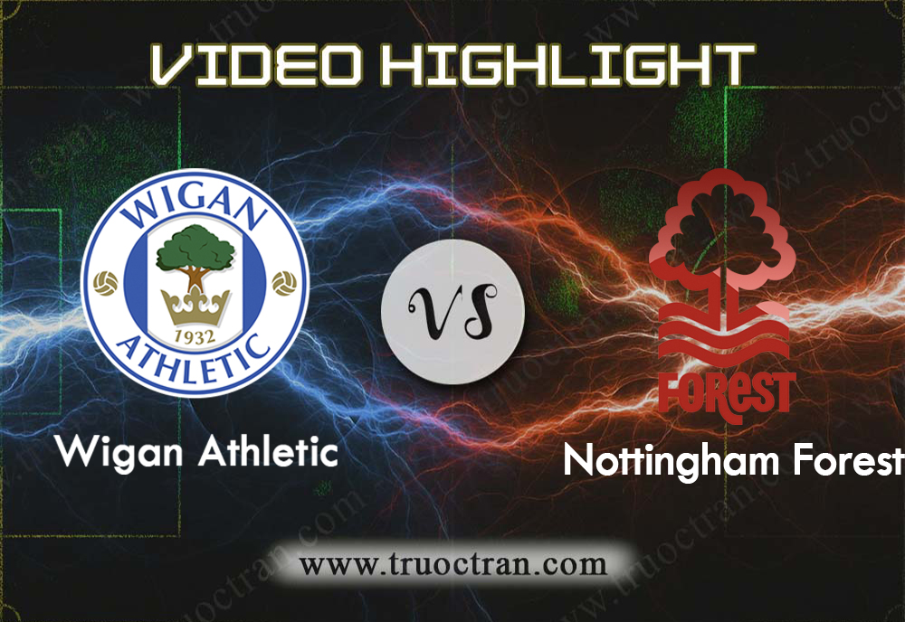 Video Highlight: Wigan & Nottingham Forest – Hạng Nhất Anh – 20/10/2019