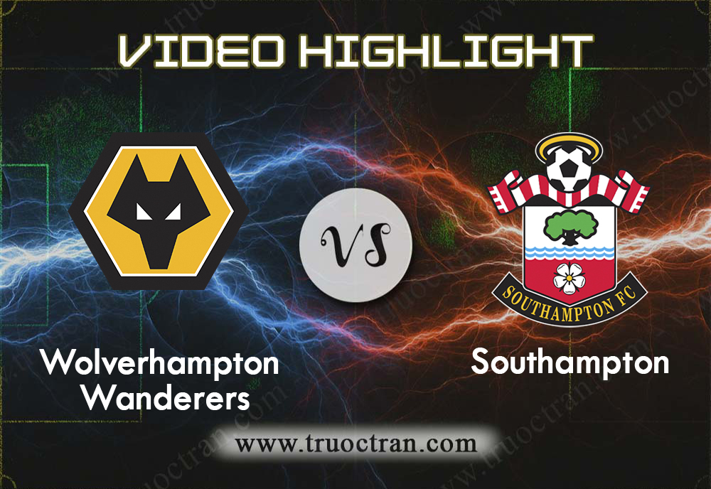 Video Highlight: Wolves & Southampton – Ngoại Hạng Anh – 19/10/2019