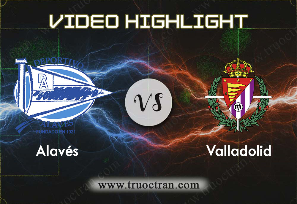 Video Highlight: Alaves & Valladolid – VĐQG Tây Ban Nha – 9/11/2019