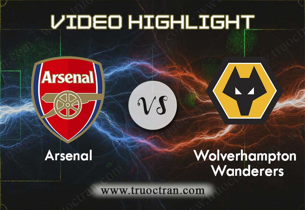 Video Highlight: Arsenal & Wolves – Ngoại Hạng Anh – 2/11/2019