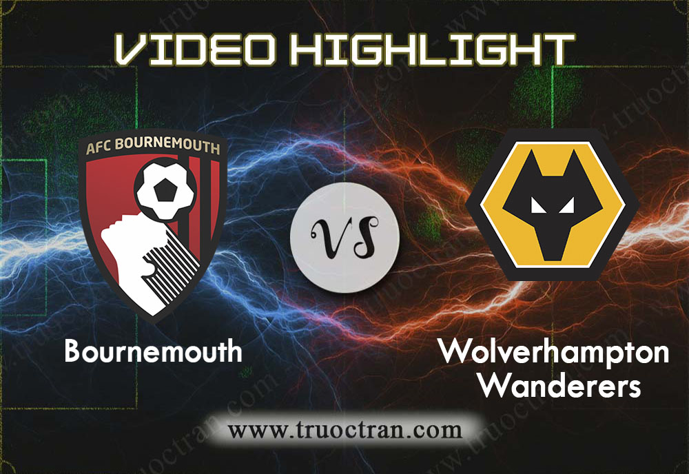 Video Highlight: Bournemouth & Wolves – Ngoại Hạng Anh – 23/11/2019