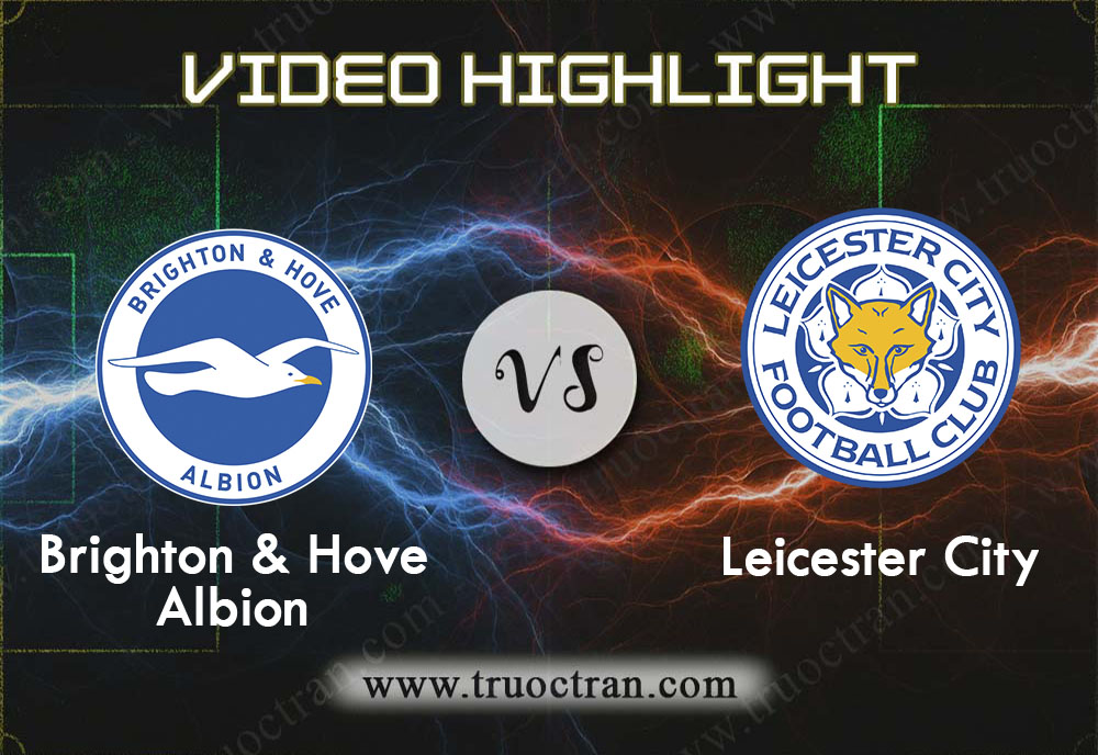 Video Highlight: Brighton & Leicester City – Ngoại Hạng Anh – 23/11/2019