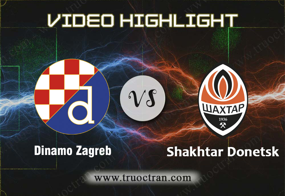 Video Highlight: Dinamo Zagreb & Shakhtar Donetsk – Cúp C1 Châu Âu – 7/11/2019
